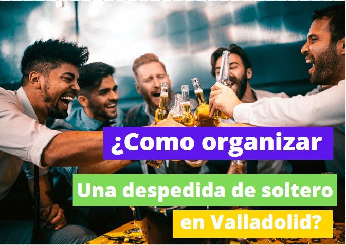 ¿Cómo Organizar una Despedida de Soltero en Valladolid?